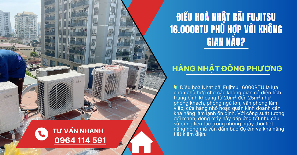 Điều hoà Nhật bãi Fujitsu 16000BTU phù hợp với không gian nào? Điều hoà Nhật bãi Fujitsu 16000BTU phù hợp với không gian nào?